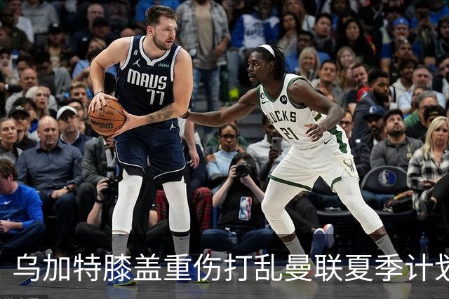 乌加特膝盖重伤打乱曼联夏季计划，FIFA 最高或赔付5857万元